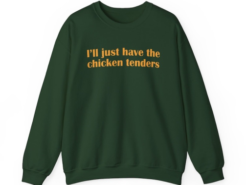 I'll Just Have The Chicken Tenders Crewneck Sweatshirt4